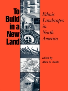 To Build in a New Land : Ethnic Landscapes in North America