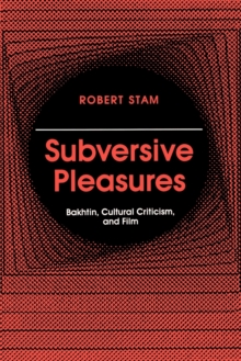 Subversive Pleasures : Bakhtin, Cultural Criticism, and Film