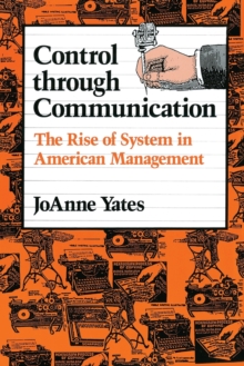Control through Communication : The Rise of System in American Management