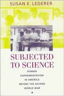 Subjected to Science : Human Experimentation in America before the Second World War