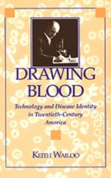 Drawing Blood : Technology and Disease Identity in Twentieth-Century America