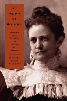 An Army of Women : Gender and Politics in Gilded Age Kansas