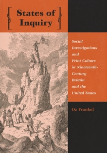 States of Inquiry : Social Investigations and Print Culture in Nineteenth-Century Britain and the United States