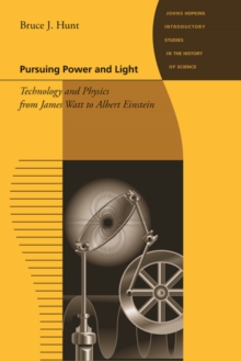 Pursuing Power and Light : Technology and Physics from James Watt to Albert Einstein