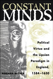 Constant Minds : Political Virtue and the Lipsian Paradigm in England, 1584-1650
