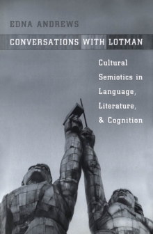 Conversations with Lotman : The Implications of Cultural Semiotics in Language, Literature, and Cognition