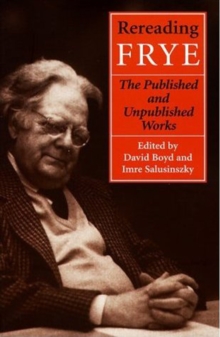 Rereading Frye : The Published and the Unpublished Works