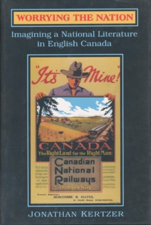 Worrying the Nation : Imagining a National Literature in English Canada