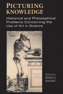 Picturing Knowledge : Historical and Philosophical Problems Concerning the Use of Art in Science