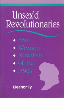 Unsex'd Revolutionaries : Five Women Novelists of the 1790's