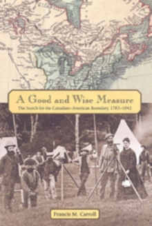 A Good and Wise Measure : The Search for the Canadian-American Boundary, 1783-1842