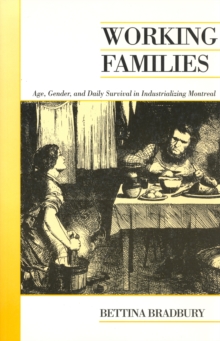 Working Families : Age, Gender, and Daily Survival in Industrializing Montreal