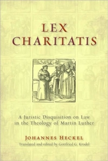 Lex Charitatis : A Juristic Disquisition on Law in the Theology of Martin Luther
