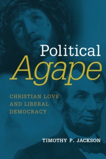 Political Agape : Christian Love and Liberal Democracy