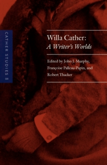 Cather Studies, Volume 8 : Willa Cather: A Writer's Worlds