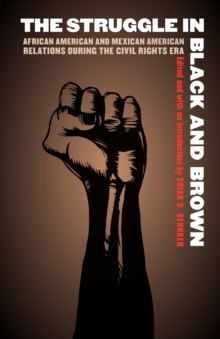 The Struggle in Black and Brown : African American and Mexican American Relations during the Civil Rights Era