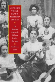 Listening to Our Grandmothers' Stories : The Bloomfield Academy for Chickasaw Females, 1852-1949