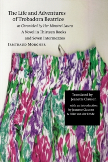 The Life and Adventures of Trobadora Beatrice as Chronicled by Her Minstrel Laura : A Novel in Thirteen Books and Seven Intermezzos