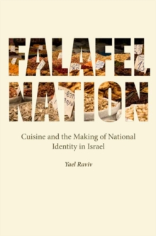 Falafel Nation : Cuisine and the Making of National Identity in Israel