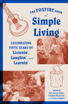 The Foxfire Book of Simple Living : Celebrating Fifty Years of Listenin', Laughin', and Learnin'
