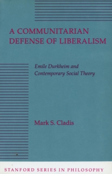 A Communitarian Defense of Liberalism : Emile Durkheim and Contemporary Social Theory