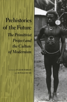 Prehistories of the Future : The Primitivist Project and the Culture of Modernism