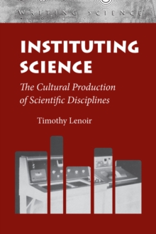Instituting Science : The Cultural Production of Scientific Disciplines