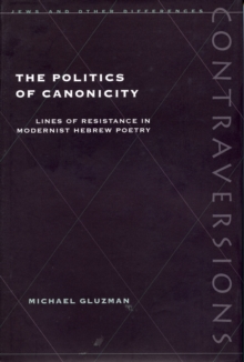 The Politics of Canonicity : Lines of Resistance in Modernist Hebrew Poetry