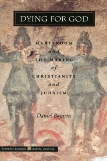 Dying for God : Martyrdom and the Making of Christianity and Judaism