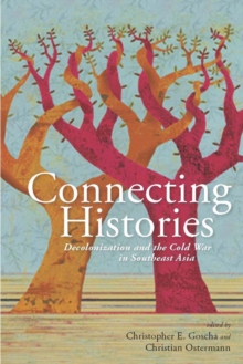 Connecting Histories : Decolonization and the Cold War in Southeast Asia, 1945-1962