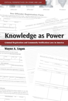 Knowledge as Power : Criminal Registration and Community Notification Laws in America