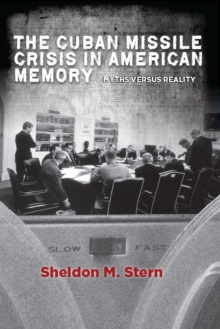 The Cuban Missile Crisis in American Memory : Myths versus Reality