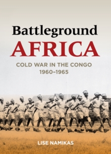 Battleground Africa : Cold War in the Congo, 1960-1965