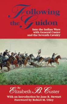 Following the Guidon : Into the Indian Wars with General Custer and the Seventh Cavalry