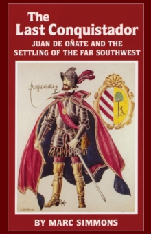 The Last Conquistador : Juan de Onate and the Settling of the Far Southwest