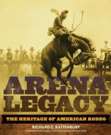 Arena Legacy : The Heritage of American Rodeo