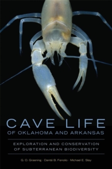 Cave Life of Oklahoma and Arkansas : Exploration and Conservation of Subterranean Biodiversity