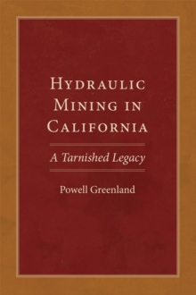 Hydraulic Mining in California : A Tarnished Legacy