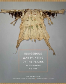 Indigenous War Painting of the Plains Volume 283 : An Illustrated History
