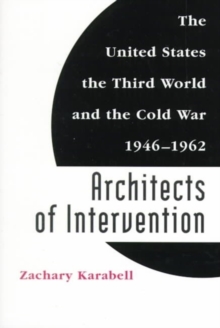 Architects of Intervention : The United States, the Third World, and the Cold War, 1946-1962