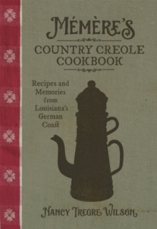 Memere’s Country Creole Cookbook : Recipes and Memories from Louisiana's German Coast