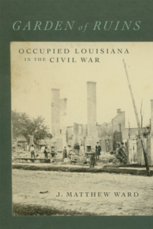 Garden of Ruins : Occupied Louisiana in the Civil War