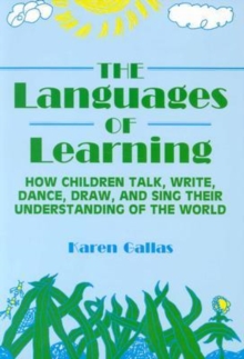 The Languages of Learning : How Children Talk, Write, Dance, Draw and Sing Their Understanding of the World