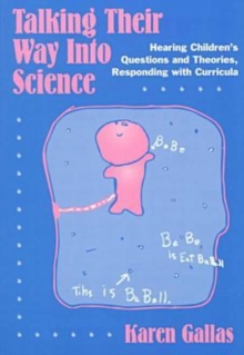 Talking Their Way into Science : Hearing Children's Questions and Theories, Responding with Curricula