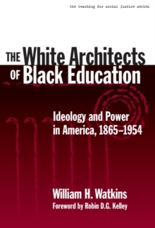 The White Architects of Black Education : Ideology and Power in America, 1865-1954