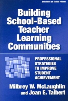 Building School-based Teacher Learning Communities : Professional Strategies to Improve Student Achievement