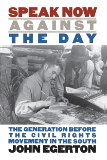Speak Now Against the Day : The Generation Before the Civil Rights Movement in the South