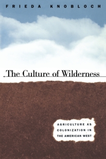 The Culture of Wilderness : Agriculture As Colonization in the American West