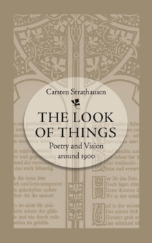 The Look of Things : Poetry and Vision around 1900