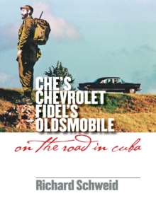 Che's Chevrolet, Fidel's Oldsmobile : On the Road in Cuba